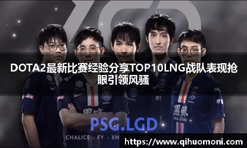 DOTA2最新比赛经验分享TOP10LNG战队表现抢眼引领风骚