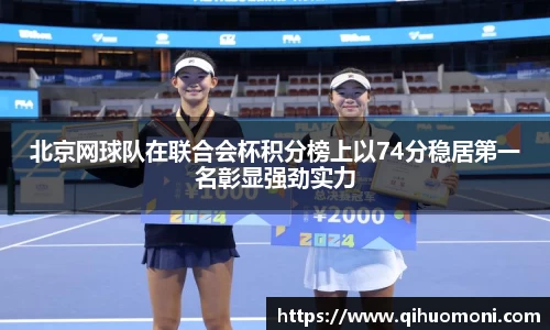 北京网球队在联合会杯积分榜上以74分稳居第一名彰显强劲实力