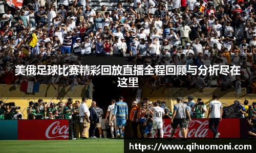 美俄足球比赛精彩回放直播全程回顾与分析尽在这里